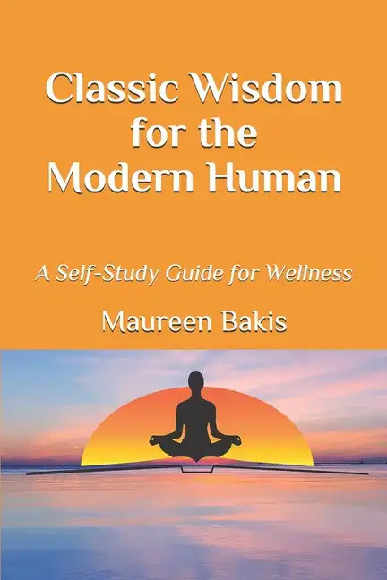 Classic Wisdom for the Modern Human: A Self-Study Guide for Wellness - Paperback