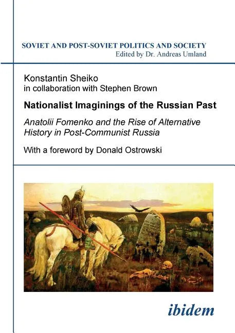Nationalist Imaginings of the Russian Past. Anatolii Fomenko and the Rise of Alternative History in Post-Communist Russia. With a foreword by Donald O - Paperback