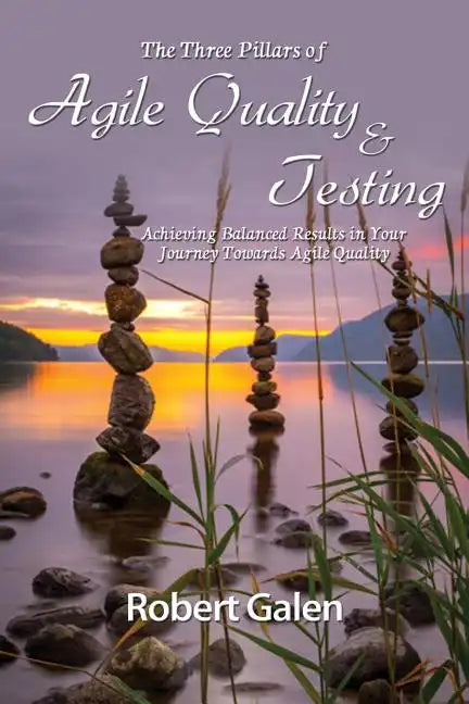 Three Pillars of Agile Quality & Testing: Achieving Balanced Results in Your Journey Towards Agile Quality - Paperback