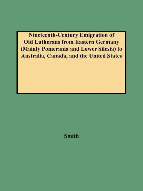 Nineteenth-Century Emigration of Old Lutherans from Eastern Germany (Mainly Pomerania and Lower Silesia) to Australia, Canada, and the United States - Paperback