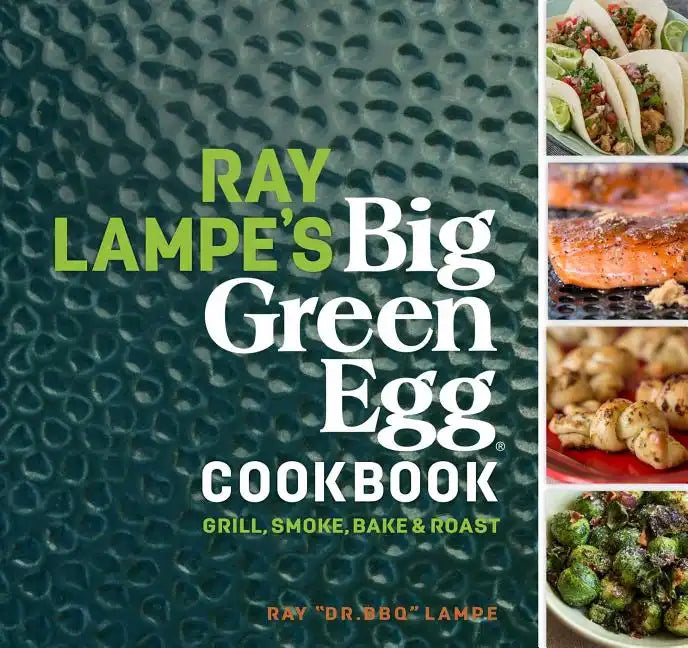 Ray Lampe's Big Green Egg Cookbook: Grill, Smoke, Bake & Roast Volume 3 - Hardcover