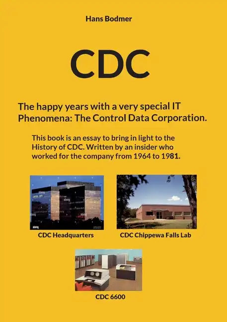 CDC: The happy years with a spectacular IT 'Phenomena': The Control Data Corporation. - Paperback