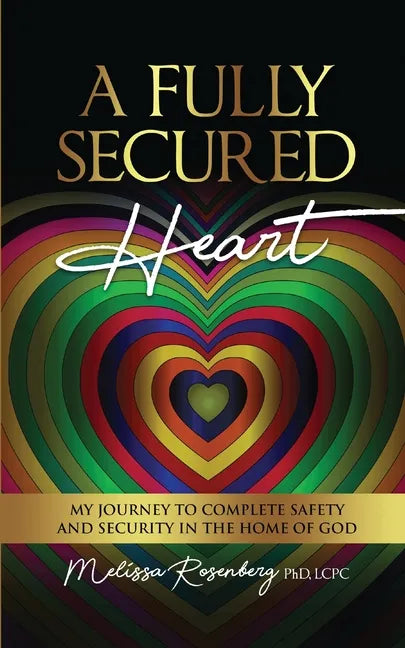 A Fully Secured Heart: My Journey to Complete Safety and Security in The Home of God - Paperback