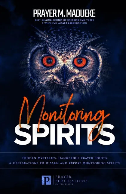 Monitoring Spirits: Hidden Mysteries, Dangerous Prayer Points and Declarations to Disarm and Expose Monitoring Spirits - Paperback