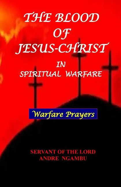 The Blood of Jesus Christ: in Spiritual Warfare - Paperback