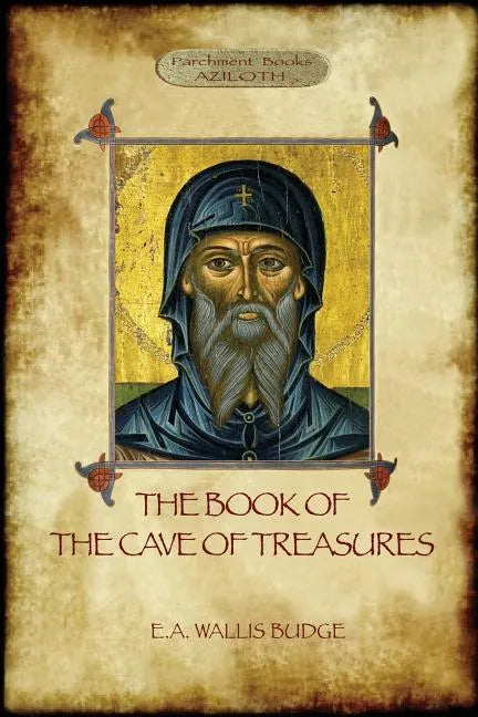 The Book of the Cave of Treasures: A History of the Patriarchs and the Kings, from the Creation to the Crucifixion of Christ. - Paperback