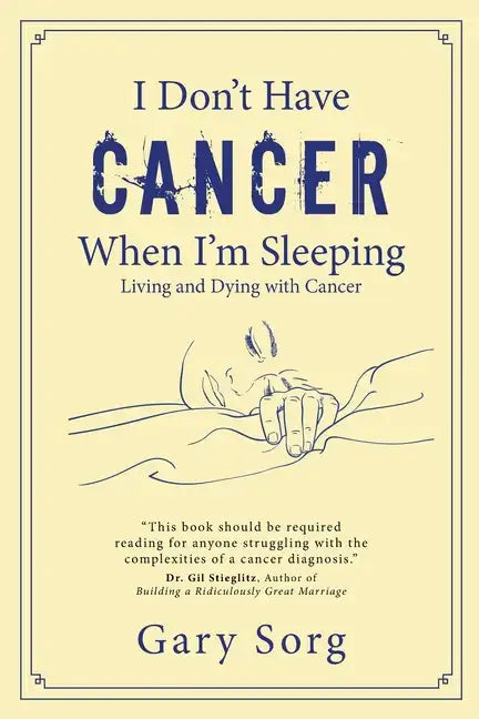 I Don't Have Cancer When I'm Sleeping: Living and Dying with Cancer - Paperback
