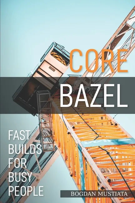 Core Bazel: Fast Builds For Busy People - Paperback