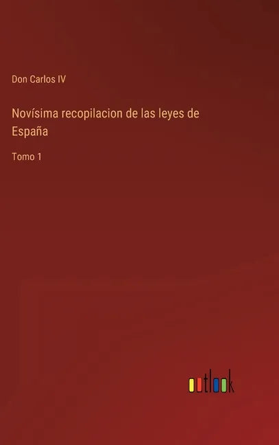 Novísima recopilacion de las leyes de España: Tomo 1 - Hardcover