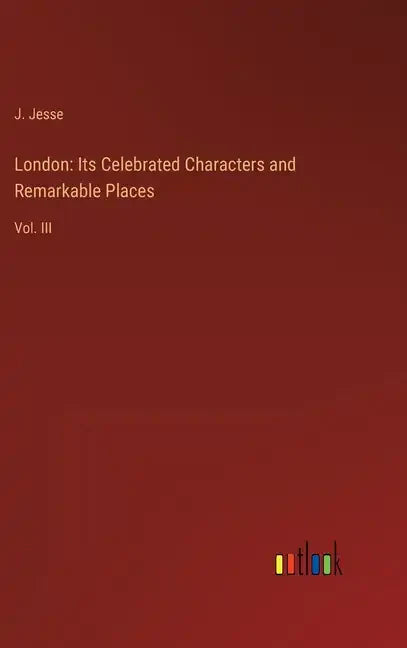 London: Its Celebrated Characters and Remarkable Places: Vol. III - Hardcover