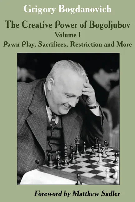 The Creative Power of Bogoljubov: Volume I: Pawn Play, Sacrifices, Restriction and More - Paperback