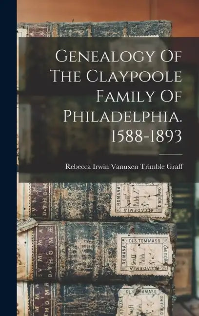 Genealogy Of The Claypoole Family Of Philadelphia. 1588-1893 - Hardcover