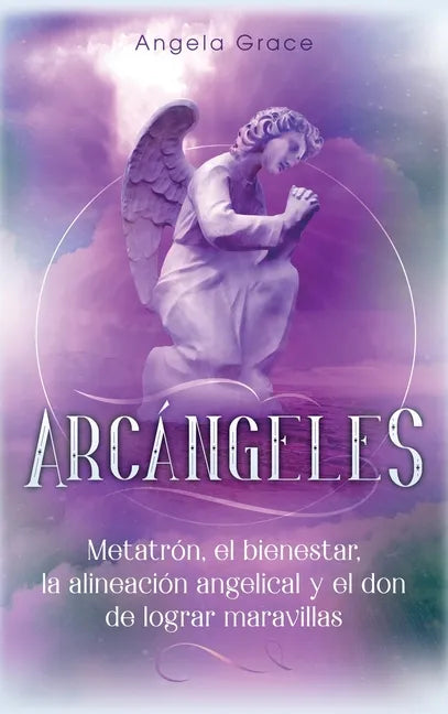 Arcángeles: Metatrón, el bienestar, la alineación angelical y el don de lograr maravillas (Libro 2 de la serie Arcángeles) - Hardcover