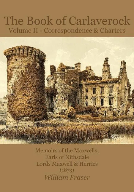 The Book of Carlaverock Volume 2 - Correspondence and Charters of the Maxwells, Earls of Nithsdale, Lords Maxwell & Herries (1873) - Paperback