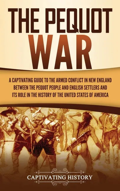 The Pequot War: A Captivating Guide to the Armed Conflict in New England between the Pequot People and English Settlers and Its Role i - Hardcover