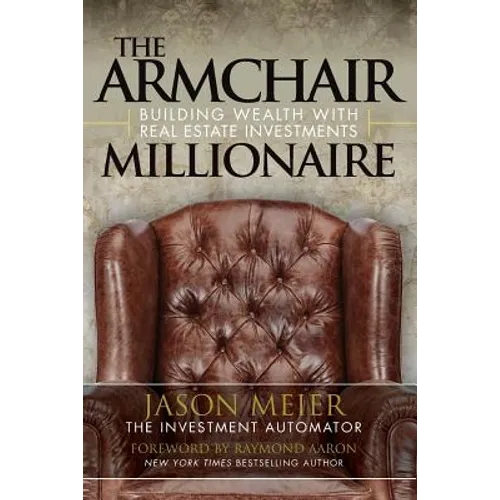 The Armchair Millionaire: Building Wealth With Real Estate Investments - Paperback
