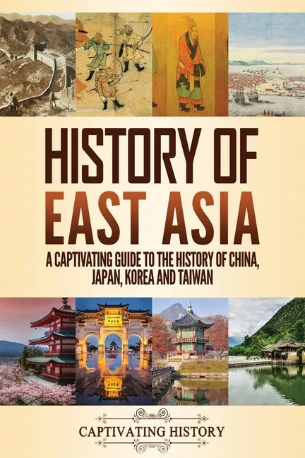 History of East Asia: A Captivating Guide to the History of China, Japan, Korea and Taiwan - Paperback
