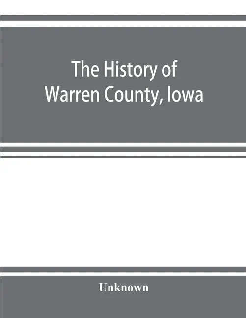 The history of Warren County, Iowa, containing a history of the county, its cities, towns, &c., a biographical directory of its citizens, war record o - Paperback