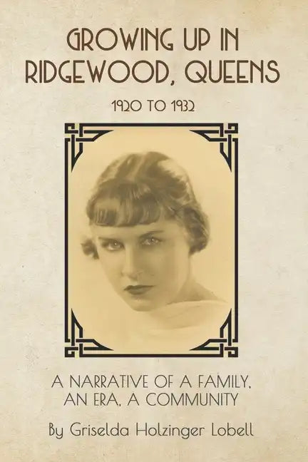 Growing Up In Ridgewood, Queens, 1920 to 1932: A Narrative of a Family, An Era, A Community - Paperback