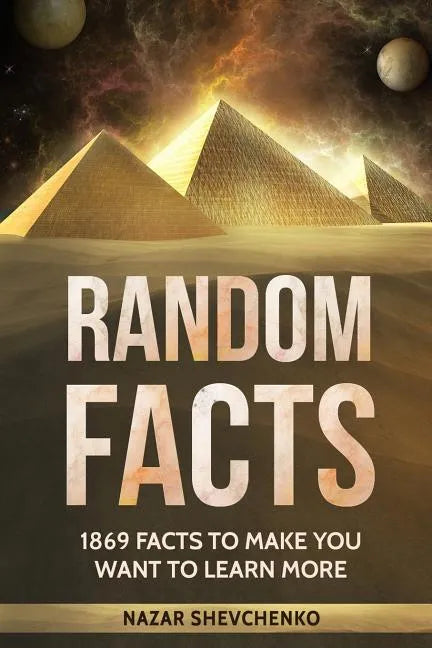 Random Facts: 1869 Facts To Make You Want To Learn More - Paperback