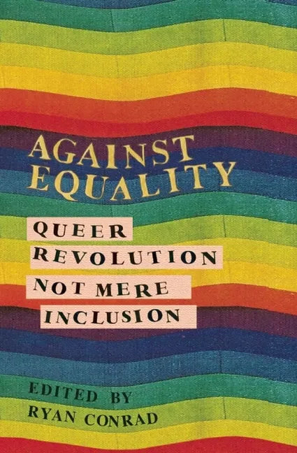 Against Equality: Queer Revolution, Not Mere Inclusion - Paperback