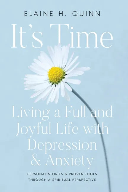 It's Time: Living a Full and Joyful Life with Depression & Anxiety: Living a Full and Joyful Life with Depression and Anxiety - Paperback