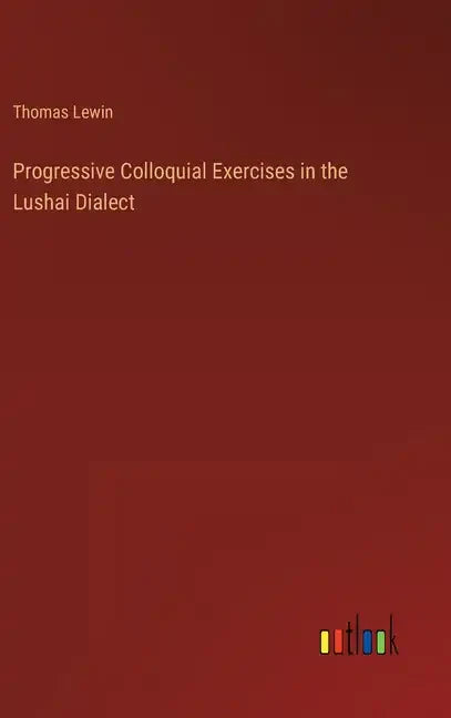 Progressive Colloquial Exercises in the Lushai Dialect - Hardcover