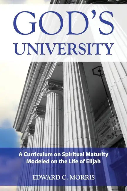 God's University: A Curriculum on Spiritual Maturity Modeled on the Life of Elijah - Paperback
