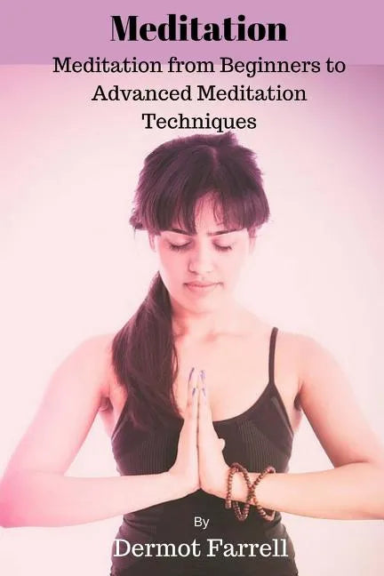 Meditation: Meditation from Beginners to Advanced Meditation Techniques - Paperback