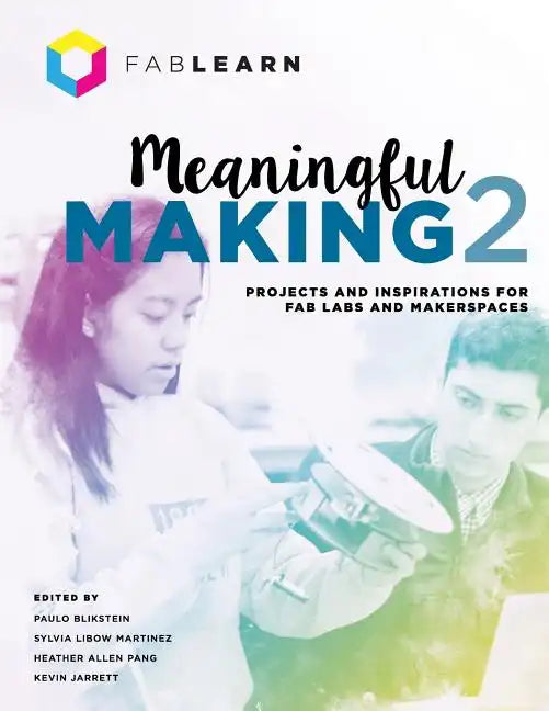 Meaningful Making 2: Projects and Inspirations for Fab Labs and Makerspaces - Paperback