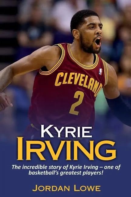 Kyrie Irving: The incredible story of Kyrie Irving - one of basketball's greatest players! - Paperback