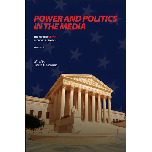 Power and Politics in the Media: The Year in C-Span Archives Research, Volume 9 - Hardcover