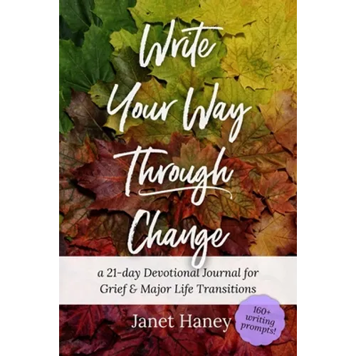 Write Your Way Through Change: A 21-Day Devotional Journal for Grief and Major Life Transitions - Paperback