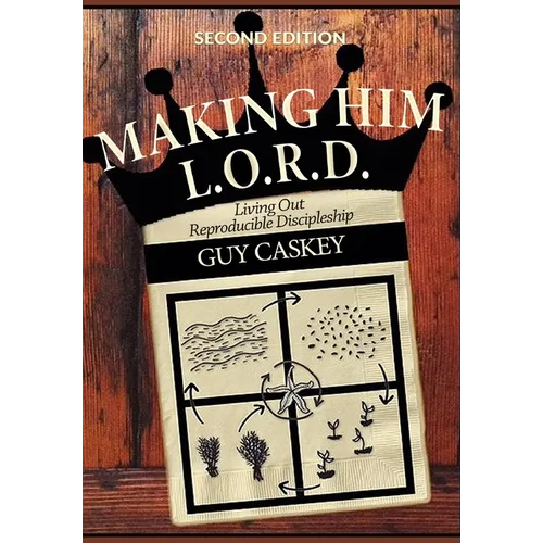 Making Him L.O.R.D. (Second Edition): Living Out Reproducible Discipleship - Hardcover