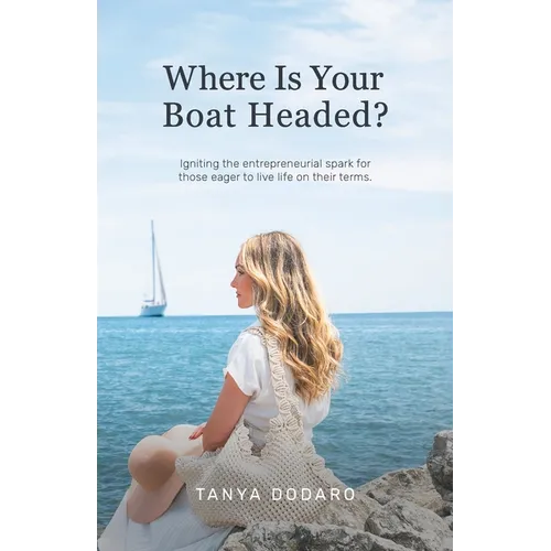 Where Is Your Boat Headed?: Igniting the entrepreneurial spark for those eager to live life on their terms - Paperback