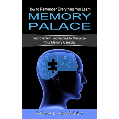 Memory Palace: How to Remember Everything You Learn (Improvement Techniques to Maximize Your Memory Capacity) - Paperback