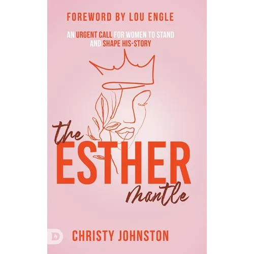 The Esther Mantle: An Urgent Call for Women to Stand and Shape His-Story - Hardcover