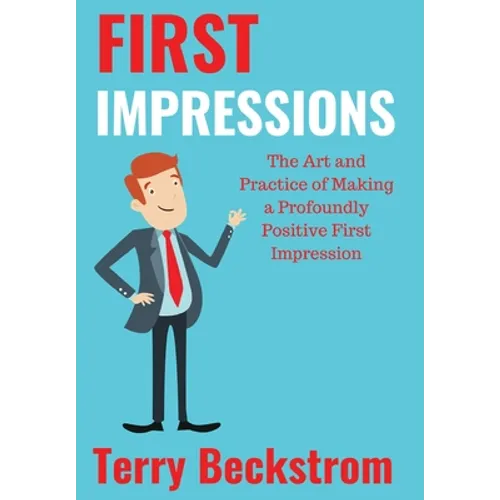 First Impressions: The Art and Practice of Making a Profoundly Positive First Impression - Hardcover