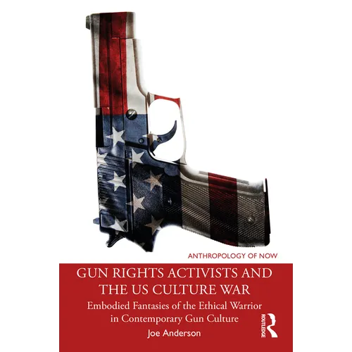Gun Rights Activists and the US Culture War: Embodied Fantasies of the Ethical Warrior in Contemporary Gun Culture - Paperback
