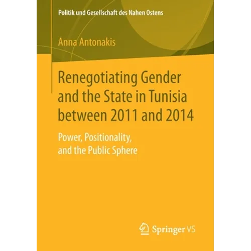 Renegotiating Gender and the State in Tunisia Between 2011 and 2014: Power, Positionality, and the Public Sphere - Paperback