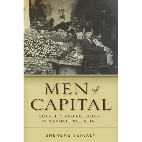 Men of Capital: Scarcity and Economy in Mandate Palestine - Hardcover