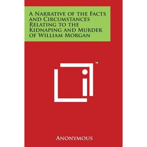 A Narrative of the Facts and Circumstances Relating to the Kidnaping and Murder of William Morgan - Paperback