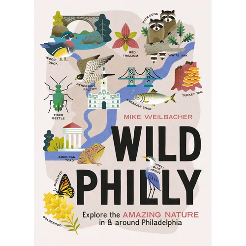 Wild Philly: Explore the Amazing Nature in and Around Philadelphia - Paperback