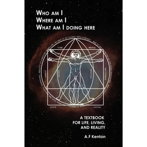 Who Am I Where Am I What Am I Doing Here: A Textbook for Life, Living, and Reality - Paperback
