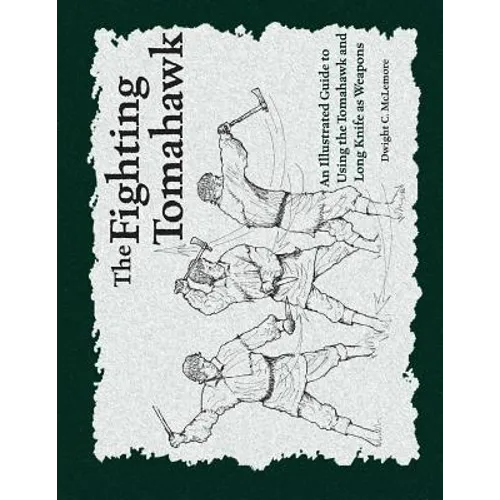 The Fighting Tomahawk: An Illustrated Guide to Using the Tomahawk and Long Knife as Weapons - Paperback
