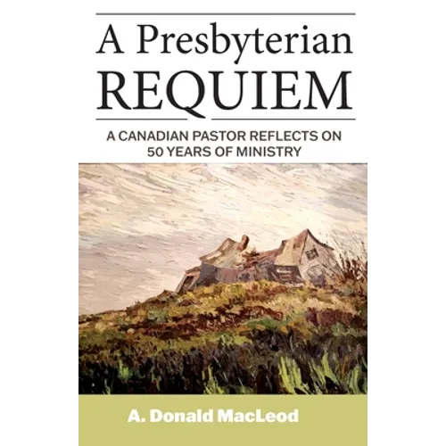 A Presbyterian Requiem: A Canadian Pastor Reflects on 50 Years of Ministry - Paperback