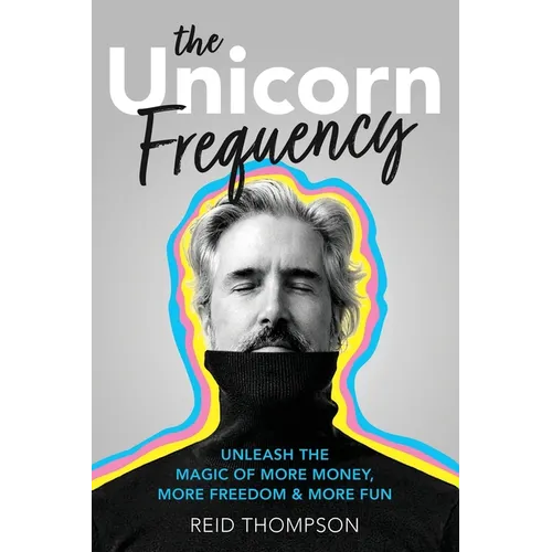 The Unicorn Frequency: Unleash the Magic of More Money, More Freedom and More Fun - Paperback