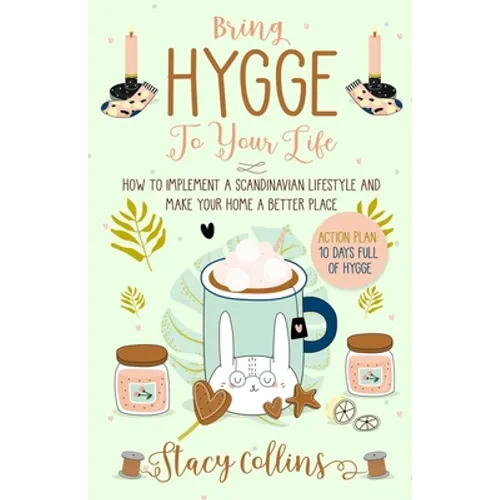 Bring Hygge To Your Life: How to Implement a Scandinavian Lifestyle and Make Your Home a Better Place (Full Color Edition) - Paperback