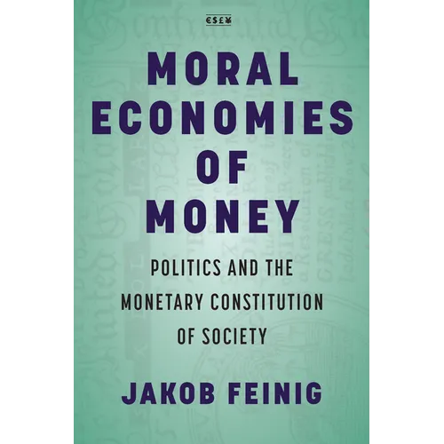 Moral Economies of Money: Politics and the Monetary Constitution of Society - Hardcover