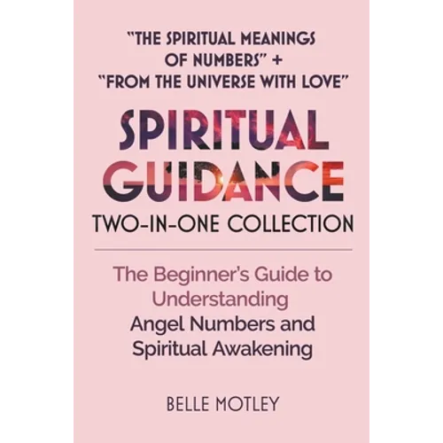 Spiritual Guidance Two-In-One Collection "The Spiritual Meanings of Numbers" + "From the Universe with Love": The Beginner's Guide to Understanding An - Paperback